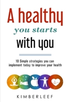 A Healthy You Starts With You.: 10 simple strategies you can implement today to improve your health B08924DFB2 Book Cover