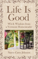 Life Is Good: Wit & Wisdom of a Vermont Homesteader 0578548666 Book Cover