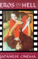 Eros in Hell: Sex, Blood & Madness in Japanese Cinema (Creation Cinema Collection Vol. 9) 1871592933 Book Cover