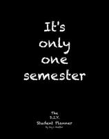 It's Only One Semester: 6 Month College/High School Student Planner. Prioritize Classes and Activities. Undated Calendars, Blank Lists, Graphs, Schedule. Class Pages-Projects, Labs, Exams, Contacts. 0998107816 Book Cover