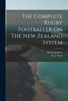 The Complete Rugby Footballer On The New Zealand System 1015449530 Book Cover