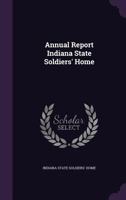 Annual Report Indiana State Soldiers' Home 1277590907 Book Cover