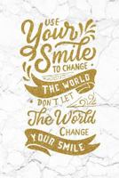 Use Your Smile To Change The World; Don't Let The World Change Your Smile: 100 Motivational Quotes Inside, Inspirational Thoughts for Every Day, Lined 1723209732 Book Cover