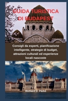 GUIDA TURISTICA DI BUDAPEST: Consigli da esperti, pianificazione intelligente, strategie di budget, attrazioni culturali ed esperienze locali nascoste (Italian Edition) B0GSMZV5MB Book Cover