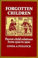 Forgotten Children: Parent-Child Relations from 1500 to 1900 (Cambridge Paperback Library) 0521271339 Book Cover