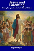 Jesus and Parenting: Raising Compassionate, Faith-Filled Children B0CDNCFFBX Book Cover