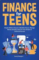 FINANCE FOR TEENS: Simple Skills to Secure a Wealthy Future, Manage Money Smartly, and Live Your Dream of Financial Success B0H1WVSXY8 Book Cover