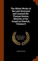 The Whole Works of the Late Reverend and Learned Mr. Thomas Boston, Minister of the Gospel at Etterick, Volume 8 1143944569 Book Cover