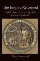 The Empire Reformed: English America in the Age of the Glorious Revolution 0812222830 Book Cover