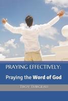 PRAYING EFFECTIVELY: Praying the Word of God 1720288763 Book Cover