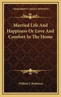 Married Life And Happiness Or Love And Comfort In The Home 1162950099 Book Cover