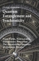 Quantum Entanglement and Synchronicity. Force Fields, Non-Locality, Extrasensory Perception. The Astonishing Properties of Quantum Physics. 1096494515 Book Cover