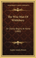 The Wise Man of Wittlebury, Or, Charity Begins at Home 1120208416 Book Cover