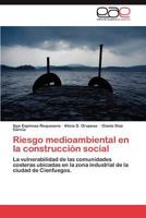 Riesgo medioambiental en la construcción social: La vulnerabilidad de las comunidades costeras ubicadas en la zona industrial de la ciudad de Cienfuegos. 3848474891 Book Cover