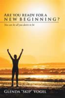 Are You Ready for a New Beginning?: You Can Be All You Desire to Be 1524541001 Book Cover