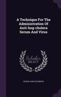 A Technique For The Administration Of Anti-hog-cholera Serum And Virus 1347749772 Book Cover