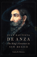 Juan Bautista de Anza: The King's Governor in New Mexico 0806161914 Book Cover