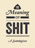 The Meaning of Shit: a Scatalogicon 1849535027 Book Cover