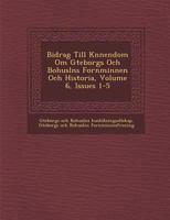 Bidrag till kännedom om Göteborgs och Bohusläns fornminnen och historia, Volume 6, Issues 1-5 1286972507 Book Cover