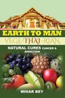 Earth to Man: Natural Cures, Cancer and Addiction 1537196626 Book Cover