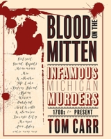 Blood on the Mitten: Infamous Michigan Murders 1700s to Present 1961302012 Book Cover