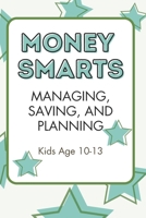 Money Smarts: Managing, Saving, and Planning: Kids Age 10-13 B0H4LQR73D Book Cover