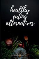 Healthy Eating Alternatives: Family Meal Planning with a Surprisingly Healthy Twist 1980975310 Book Cover