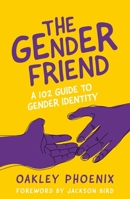 The Gender Friend: A 102 Guide to Gender Identity by Oakley Phoenix 1839973579 Book Cover