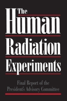 The Human Radiation Experiments: Final Report of the Advisory Committee on Human Radiation Experiments 0195107926 Book Cover
