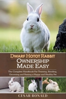 Dwarf Hotot Rabbit Ownership Made Easy: The Complete Handbook For Training, Bonding, Grooming and Raising a Happy And Healthy Pet (The Rabbit Encyclopedia) B0F6LKKG4H Book Cover