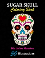 Sugar Skull Coloring Book: D�a de los Muertos: 50 Illustrations Day of the Dead Art & Craft Activity for Women, Adult, Teen - Marker Safe - Fun Gift For Stress Relief & Relaxation 1696914884 Book Cover