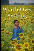 Worth Over Settling: How to Realize Your Worth as a Young Woman 172866408X Book Cover