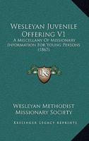 Wesleyan Juvenile Offering V1: A Miscellany Of Missionary Information For Young Persons 1437363563 Book Cover