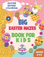 Big Easter Mazes Book for Kids Ages 4-12: Easter Gnome Coloring Book for Toddlers | Fun Easter Kids Activity Book with Maze Puzzles and Cute Design Gnomes B09T65Z335 Book Cover