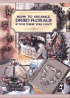 How to Arrange Dried Florals If You Think You Can't (Leisure Arts Craft Leaflets) 1574860801 Book Cover