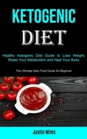 Ketogenic Diet: Healthy Ketogenic Diet Guide to Lose Weight, Reset Your Metabolism and Heal Your Body 1990053742 Book Cover