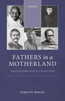 Fathers in a Motherland: Imagining Fatherhood in Colonial India 9391050247 Book Cover