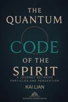 The Quantum Code of The Spirit: A Journey Between Particles And Perception 6599820824 Book Cover
