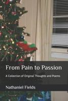 From Pain to Passion: A Collection of Original Thoughts and Poems 179397120X Book Cover