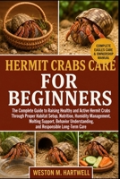 HERMIT CRABS CARE FOR BEGINNERS: The Complete Guide to Raising Healthy and Active Hermit Crabs Through Proper Habitat Setup, Nutrition, Humidity ... Understanding, and Responsible Long-Term Care B0H6T55JZV Book Cover