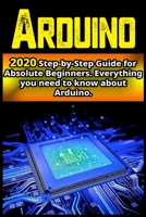 Arduino: 2020 Step-by-Step Guide for Absolute Beginners . Everything you need to know about Arduino B0851LS2TC Book Cover