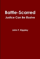 Battle-scarred: Justice Can Be Elusive 1458387917 Book Cover