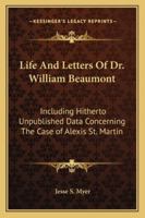 Life and Letters of Dr William Beaumont : Including Hitherto Unpublished Data Concerning the Case of Alexis St. Martin 1163241504 Book Cover