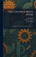 The Coconut Moth in Fiji: A History of Its Control by Means of Parasites 1025559126 Book Cover