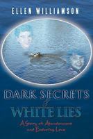 Dark Secrets - White Lies: A Story of Abandonment and Enduring Love 1456713280 Book Cover