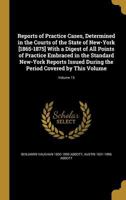 Reports of Practice Cases, Determined in the Courts of the State of New-York [1865-1875] with a Digest of All Points of Practice Embraced in the Standard New-York Reports Issued During the Period Cove 137261883X Book Cover