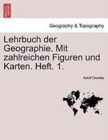 Lehrbuch Der Geographie. Mit Zahlreichen Figuren Und Karten. Heft. 1. 1241571244 Book Cover