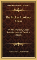 The Broken Looking-glass; or, Mrs. Dorothy Cope's Recollections of Service 0469320052 Book Cover