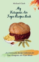 My Ketogenic Air Fryer Recipe Book: An Unmissable Recipe Collection for Your Ketogenic Air Fryer Meals 1803175699 Book Cover