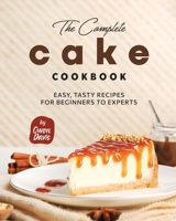 The Complete Cake Cookbook: Easy, Tasty Recipes for Beginners to Experts B0CNM13DD9 Book Cover